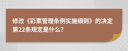 修改《彩票管理条例实施细则》的决定第22条规定是什么?