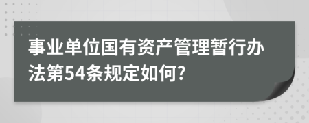 事业单位国有资产管理暂行办法第54条规定如何?