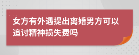 女方有外遇提出离婚男方可以追讨精神损失费吗