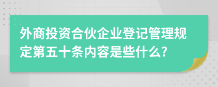 外商投资合伙企业登记管理规定第五十条内容是些什么?