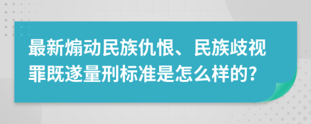 最新煽动民族仇恨、民族歧视罪既遂量刑标准是怎么样的?