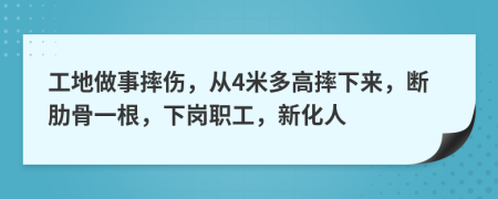 工地做事摔伤，从4米多高摔下来，断肋骨一根，下岗职工，新化人