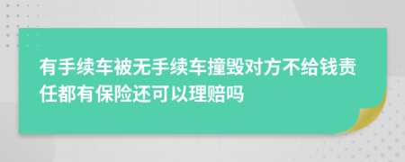 有手续车被无手续车撞毁对方不给钱责任都有保险还可以理赔吗
