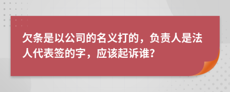 欠条是以公司的名义打的，负责人是法人代表签的字，应该起诉谁？