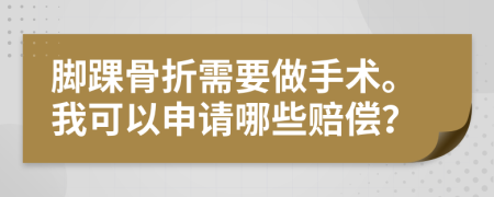 脚踝骨折需要做手术。我可以申请哪些赔偿？