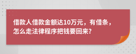 借款人借款金额达10万元，有借条，怎么走法律程序把钱要回来？