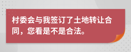 村委会与我签订了土地转让合同，您看是不是合法。