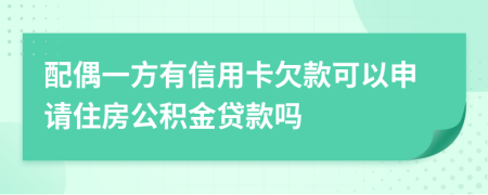 配偶一方有信用卡欠款可以申请住房公积金贷款吗