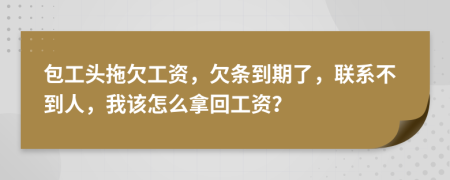 包工头拖欠工资，欠条到期了，联系不到人，我该怎么拿回工资？