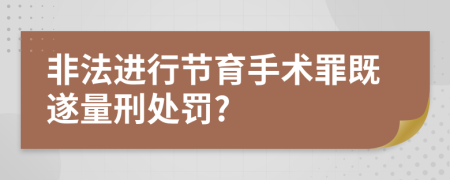 非法进行节育手术罪既遂量刑处罚?