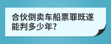 合伙倒卖车船票罪既遂能判多少年?