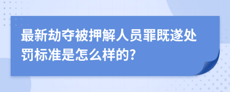 最新劫夺被押解人员罪既遂处罚标准是怎么样的?