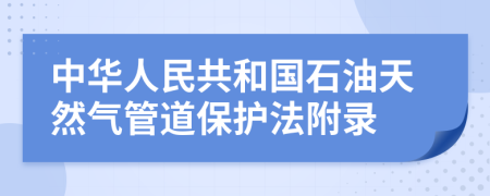 中华人民共和国石油天然气管道保护法附录