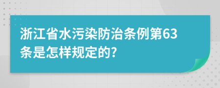 浙江省水污染防治条例第63条是怎样规定的?