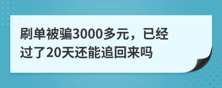 刷单被骗3000多元，已经过了20天还能追回来吗