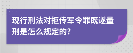 现行刑法对拒传军令罪既遂量刑是怎么规定的?