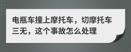 电瓶车撞上摩托车，切摩托车三无，这个事故怎么处理