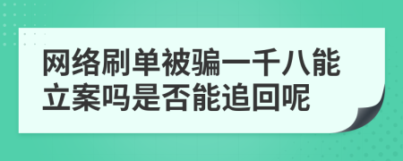 网络刷单被骗一千八能立案吗是否能追回呢