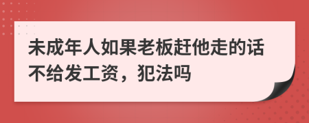 未成年人如果老板赶他走的话不给发工资，犯法吗