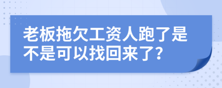 老板拖欠工资人跑了是不是可以找回来了？
