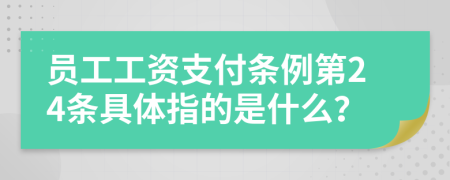 员工工资支付条例第24条具体指的是什么？