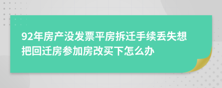 92年房产没发票平房拆迁手续丢失想把回迁房参加房改买下怎么办