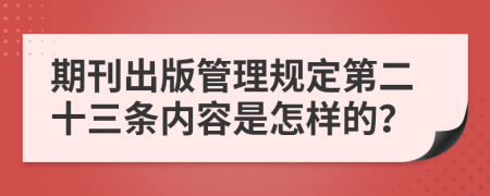 期刊出版管理规定第二十三条内容是怎样的？