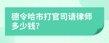 德令哈市打官司请律师多少钱?