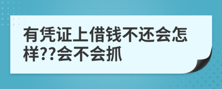 有凭证上借钱不还会怎样??会不会抓