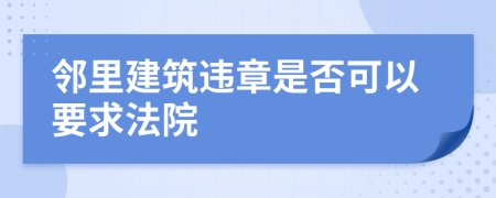 邻里建筑违章是否可以要求法院