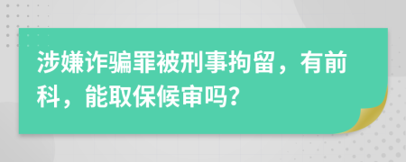 涉嫌诈骗罪被刑事拘留，有前科，能取保候审吗？