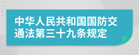 中华人民共和国国防交通法第三十九条规定