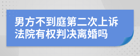 男方不到庭第二次上诉法院有权判决离婚吗