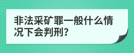 非法采矿罪一般什么情况下会判刑？