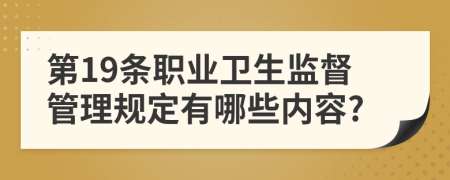 第19条职业卫生监督管理规定有哪些内容?