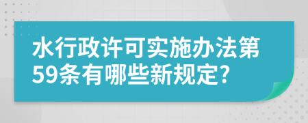 水行政许可实施办法第59条有哪些新规定?