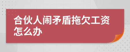 合伙人闹矛盾拖欠工资怎么办