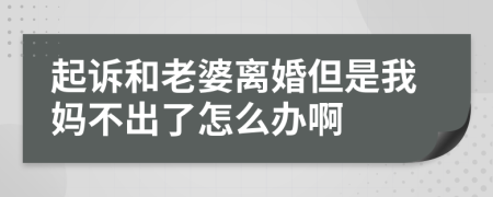 起诉和老婆离婚但是我妈不出了怎么办啊