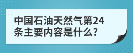 中国石油天然气第24条主要内容是什么?