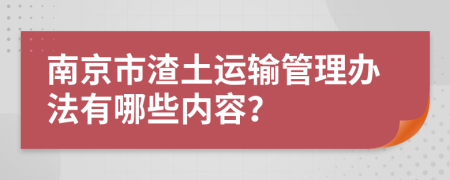 南京市渣土运输管理办法有哪些内容？