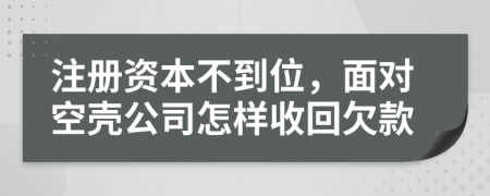 注册资本不到位，面对空壳公司怎样收回欠款