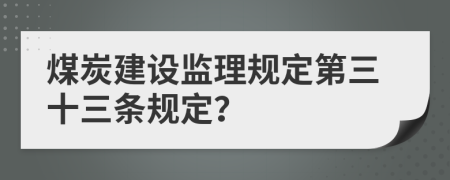 煤炭建设监理规定第三十三条规定？