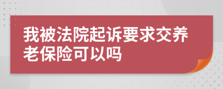 我被法院起诉要求交养老保险可以吗