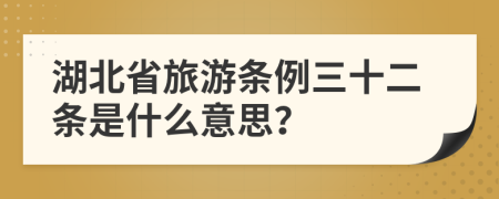 湖北省旅游条例三十二条是什么意思？