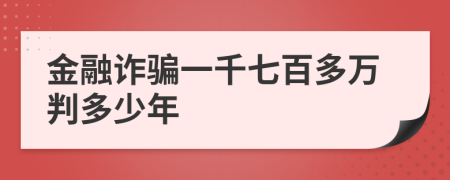 金融诈骗一千七百多万判多少年