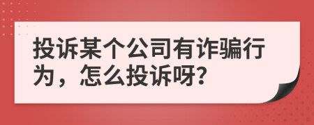 投诉某个公司有诈骗行为，怎么投诉呀？