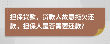 担保贷款，贷款人故意拖欠还款，担保人是否需要还款？