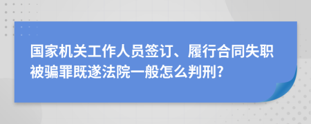 国家机关工作人员签订、履行合同失职被骗罪既遂法院一般怎么判刑?