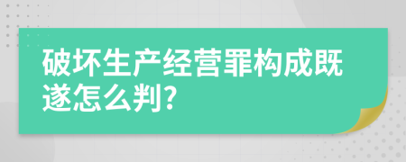 破坏生产经营罪构成既遂怎么判?