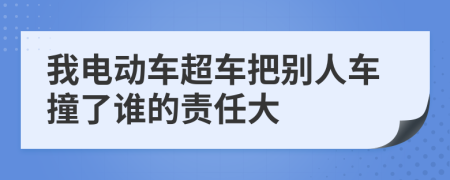 我电动车超车把别人车撞了谁的责任大